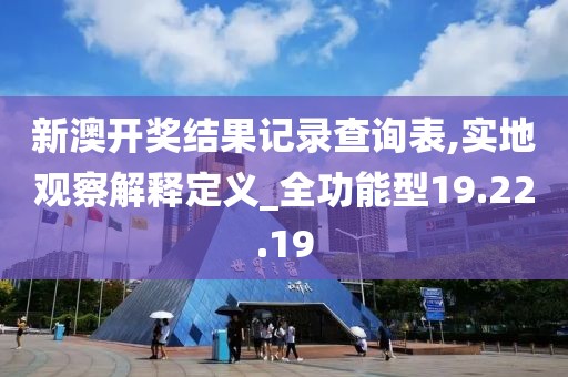 新澳開獎(jiǎng)結(jié)果記錄查詢表,實(shí)地觀察解釋定義_全功能型19.22.19