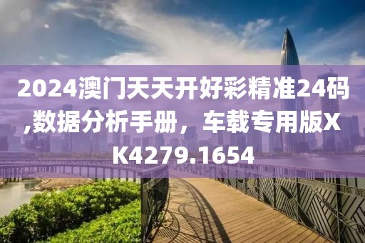 2024澳門天天開好彩精準24碼,數據分析手冊，車載專用版XK4279.1654